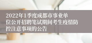 2022年1季度成都市事业单位公开招聘笔试期间考生疫情防控注意事项的公告