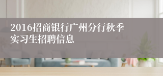 2016招商银行广州分行秋季实习生招聘信息