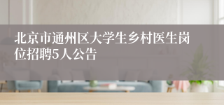 北京市通州区大学生乡村医生岗位招聘5人公告
