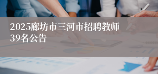 2025廊坊市三河市招聘教师39名公告