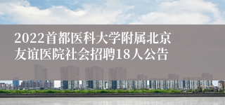 2022首都医科大学附属北京友谊医院社会招聘18人公告