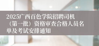 2025广西百色学院招聘司机（第一批）资格审查合格人员名单及考试安排通知