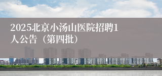 2025北京小汤山医院招聘1人公告（第四批）