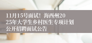 11月15号面试!海西州2025年大学生乡村医生专项计划公开招聘面试公告