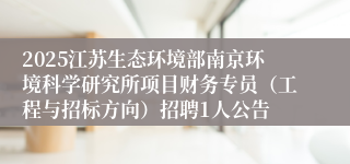 2025江苏生态环境部南京环境科学研究所项目财务专员（工程与招标方向）招聘1人公告
