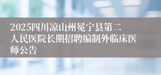 2025四川凉山州冕宁县第二人民医院长期招聘编制外临床医师公告