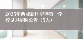 2025年西咸新区空港第一学校见习招聘公告(5人)