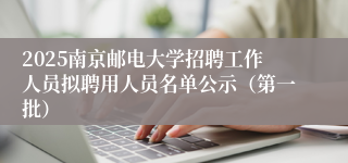 2025南京邮电大学招聘工作人员拟聘用人员名单公示（第一批）