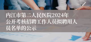 内江市第二人民医院2024年公开考核招聘工作人员拟聘用人员名单的公示