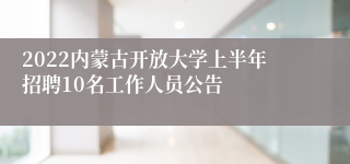 2022内蒙古开放大学上半年招聘10名工作人员公告