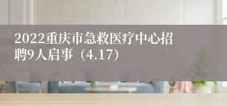 2022重庆市急救医疗中心招聘9人启事（4.17）