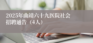 2025年曲靖六十九医院社会招聘通告(4人)