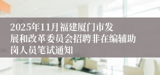2025年11月福建厦门市发展和改革委员会招聘非在编辅助岗人员笔试通知