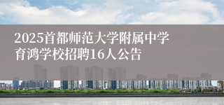 2025首都师范大学附属中学育鸿学校招聘16人公告