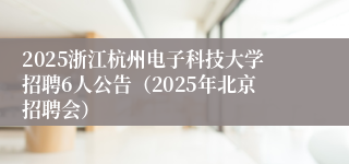 2025浙江杭州电子科技大学招聘6人公告(2025年北京招聘会)