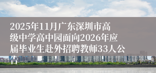 2025年11月广东深圳市高级中学高中园面向2026年应届毕业生赴外招聘教师33人公告