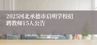 2025河北承德市启明学校招聘教师15人公告