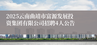 2025云南曲靖市富源发展投资集团有限公司招聘4人公告