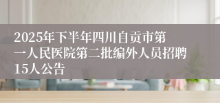 2025年下半年四川自贡市第一人民医院第二批编外人员招聘15人公告