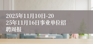 2025年11月10日-2025年11月16日事业单位招聘周报