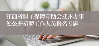 江西省职工保障互助会抚州办事处公开招聘工作人员报名专题