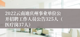 2022云南迪庆州事业单位公开招聘工作人员公告325人（医疗岗37人）
