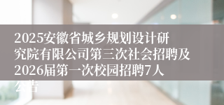 2025安徽省城乡规划设计研究院有限公司第三次社会招聘及2026届第一次校园招聘7人公告