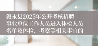叙永县2025年公开考核招聘事业单位工作人员进入体检人员名单及体检、考察等相关事宜的公告