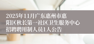 2025年11月广东惠州市惠阳区秋长第一社区卫生服务中心招聘聘用制人员1人公告