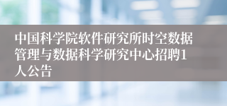 中国科学院软件研究所时空数据管理与数据科学研究中心招聘1人公告