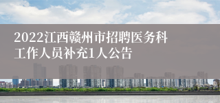 2022江西赣州市招聘医务科工作人员补充1人公告