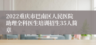 2022重庆市巴南区人民医院助理全科医生培训招生35人简章