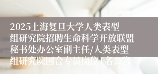 2025上海复旦大学人类表型组研究院招聘生命科学开放联盟秘书处办公室副主任/人类表型组研究院国合专员岗位1名公告