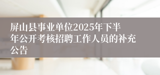 屏山县事业单位2025年下半年公开考核招聘工作人员的补充公告