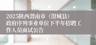 2025陕西渭南市(澄城县)政府序列事业单位下半年招聘工作人员面试公告