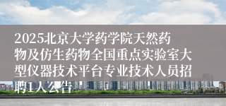 2025北京大学药学院天然药物及仿生药物全国重点实验室大型仪器技术平台专业技术人员招聘1人公告