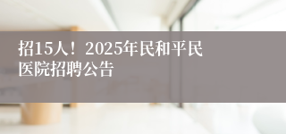 招15人!2025年民和平民医院招聘公告