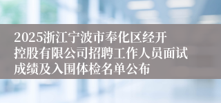 2025浙江宁波市奉化区经开控股有限公司招聘工作人员面试成绩及入围体检名单公布