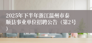 2025年下半年浙江温州市泰顺县事业单位招聘公告(第2号)