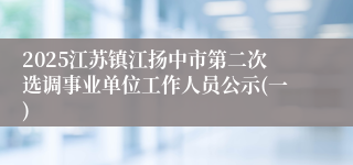 2025江苏镇江扬中市第二次选调事业单位工作人员公示(一)