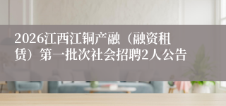 2026江西江铜产融(融资租赁)第一批次社会招聘2人公告