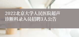 2022北京大学人民医院超声诊断科录入员招聘3人公告