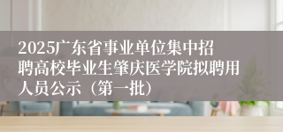 2025广东省事业单位集中招聘高校毕业生肇庆医学院拟聘用人员公示（第一批）