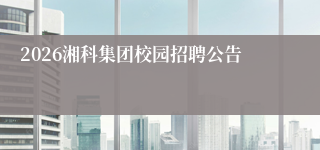2026湘科集团校园招聘公告