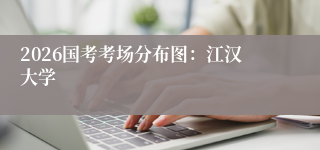 2026国考考场分布图：江汉大学