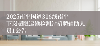 2025南平国道316线南平下岚超限运输检测站招聘辅助人员1公告