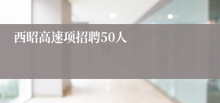 西昭高速项招聘50人