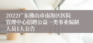 2022广东佛山市南海区医院管理中心招聘公益一类事业编制人员1人公告