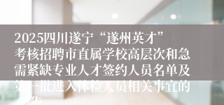 2025四川遂宁“遂州英才”考核招聘市直属学校高层次和急需紧缺专业人才签约人员名单及第一批进入体检人员相关事宜的 公告