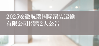 2025安徽航瑞国际滚装运输有限公司招聘2人公告